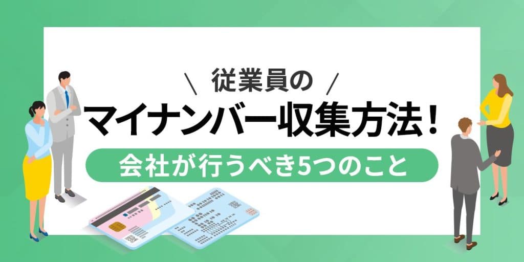 【社労士監修】従業員のマイナンバー収集方法!会社が行うべき5つのこと