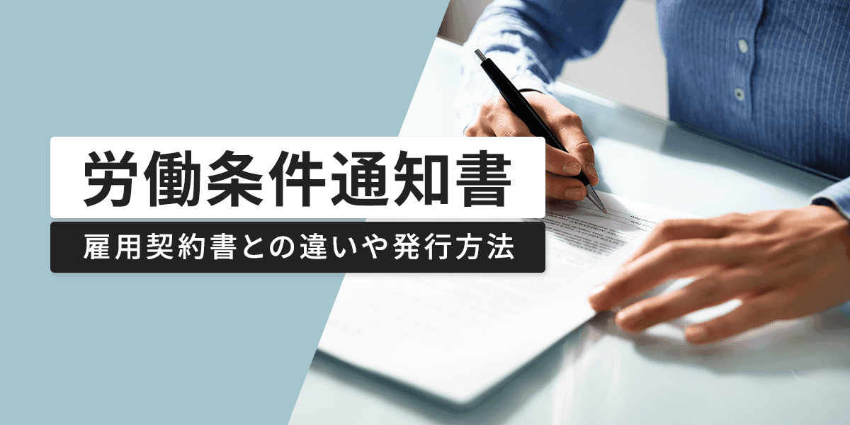 労働条件通知書とは?雇用契約書との違いや発行方法について徹底解説!