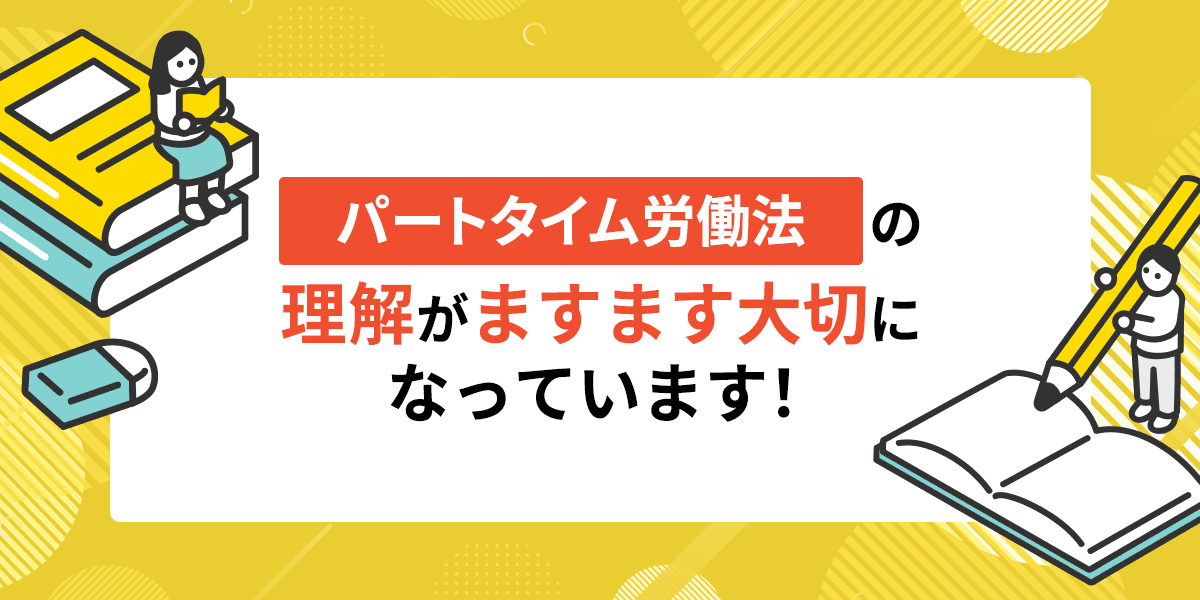 パートタイム労働法の理解がますます大切になっています!