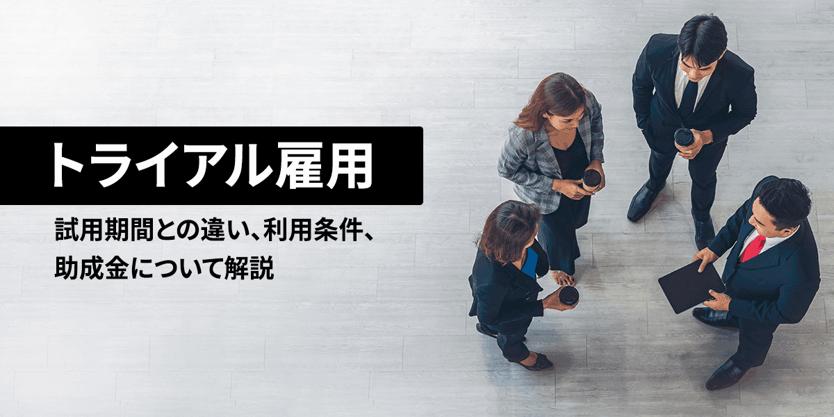 トライアル雇用とは?試用期間との違い、利用条件、助成金について解説