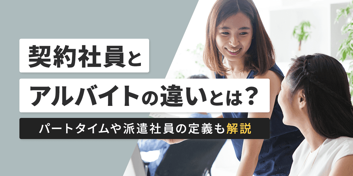契約社員とアルバイトの違いとは?パートタイムや派遣社員の定義も解説!