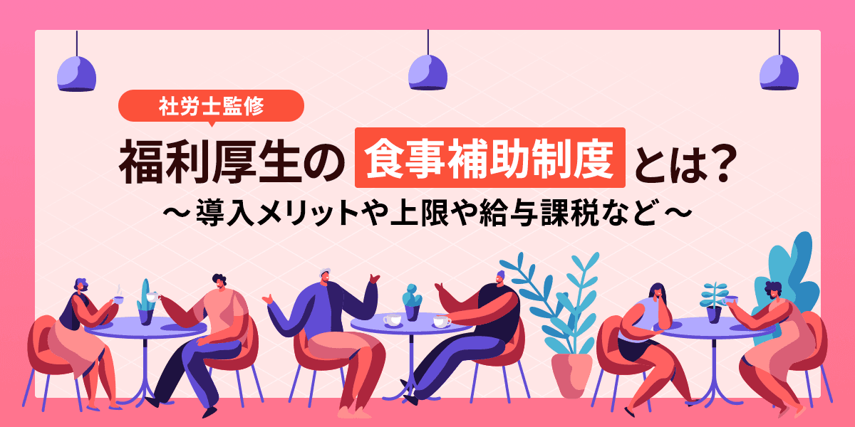 【社労士監修】福利厚生の食事補助(制度)とは?導入メリットや上限や給与課税など