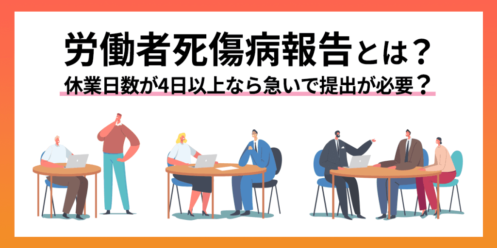 労働者死傷病報告とは?休業4日未満の場合は?記入例や提出期限について徹底解説!