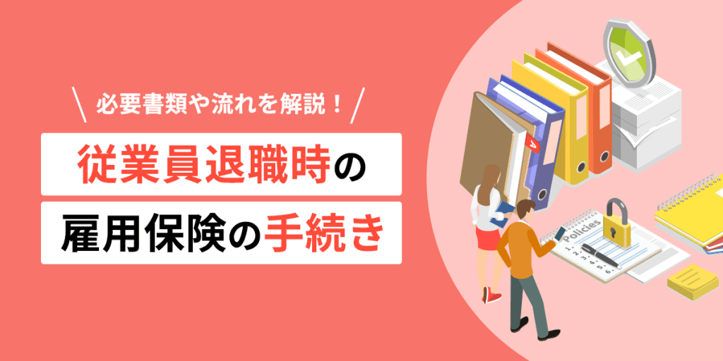 会社側が行う従業員退職時の雇用保険の手続き|必要書類や流れを解説