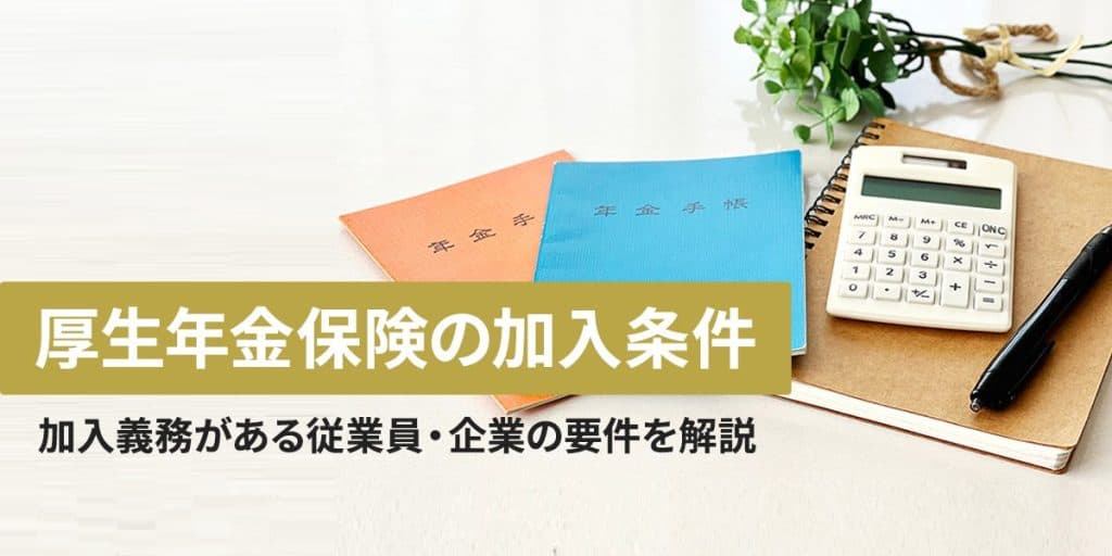厚生年金保険の加入条件|加入義務がある従業員・企業の要件を解説
