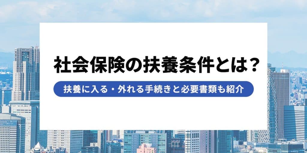 社会保険の扶養条件とは?扶養に入る・外れる手続きと必要書類も紹介