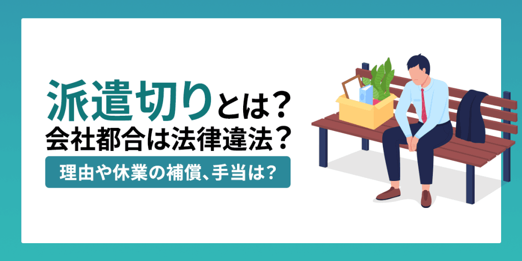 【専門家監修】「派遣切り(雇い止め)」とは?会社都合は法律違法?理由や休業の補償、手当は?