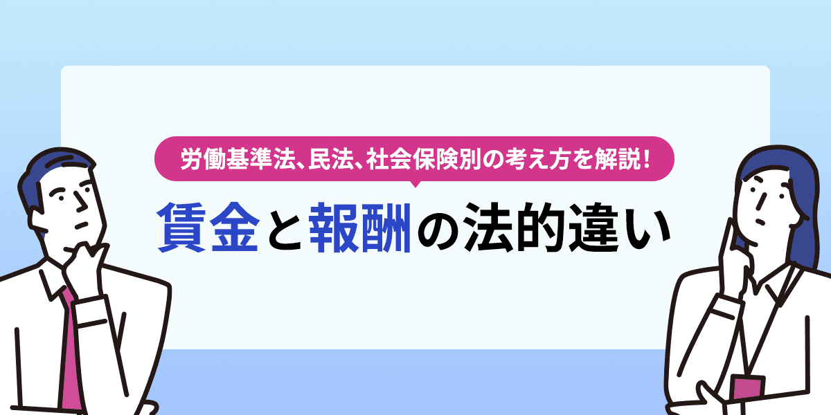 賃金と報酬の法的違いとは?労働基準法、民法、社会保険別の考え方を解説!