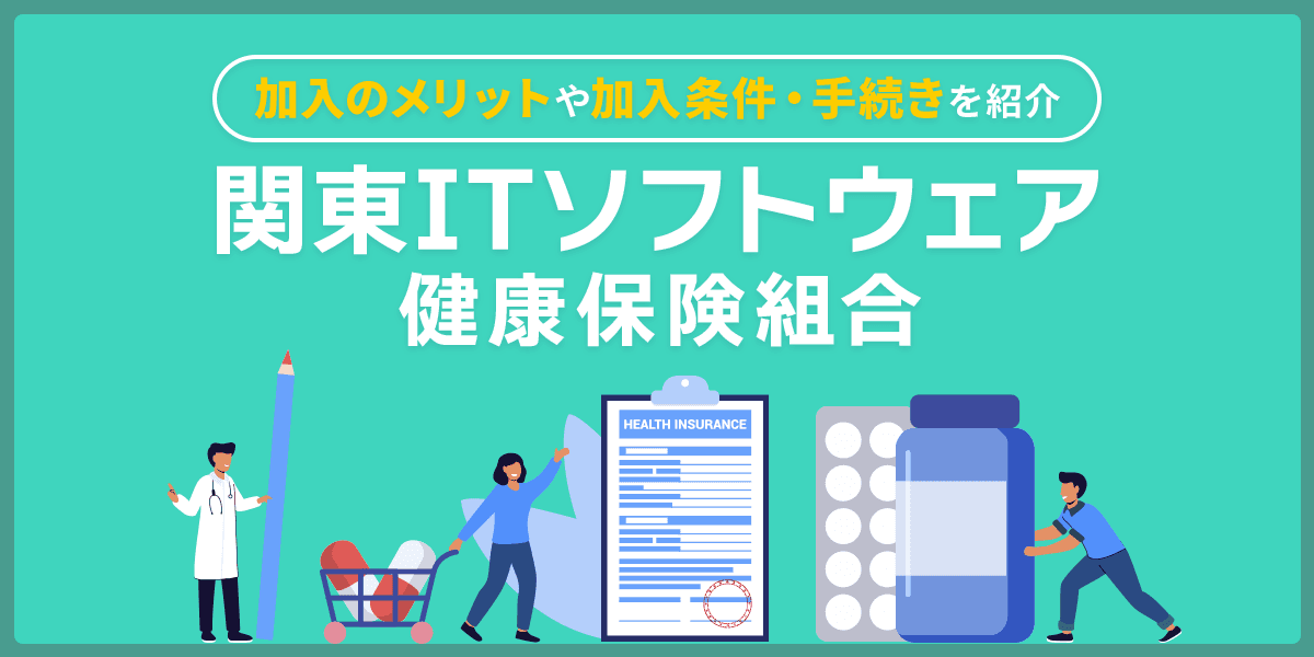 関東ITソフトウェア健康保険組合への加入メリットや加入条件・手続きをご紹介!