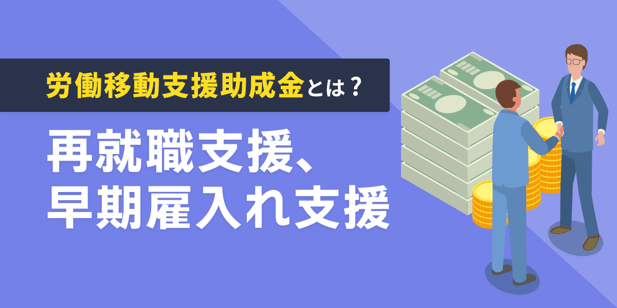 労働移動支援助成金とは?再就職支援、早期雇入れ支援について