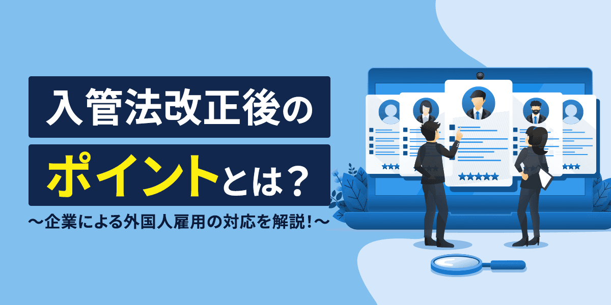 【2020年最新版】入管法改正後のポイントとは?企業による外国人雇用の対応を解説!