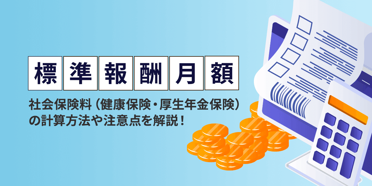 標準報酬月額とは? 社会保険料(健康保険・厚生年金保険)の計算方法や注意点を解説!