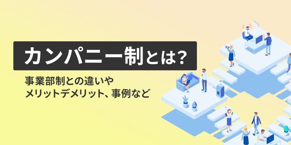 カンパニー制とは?事業部制との違いやメリットデメリット、事例など