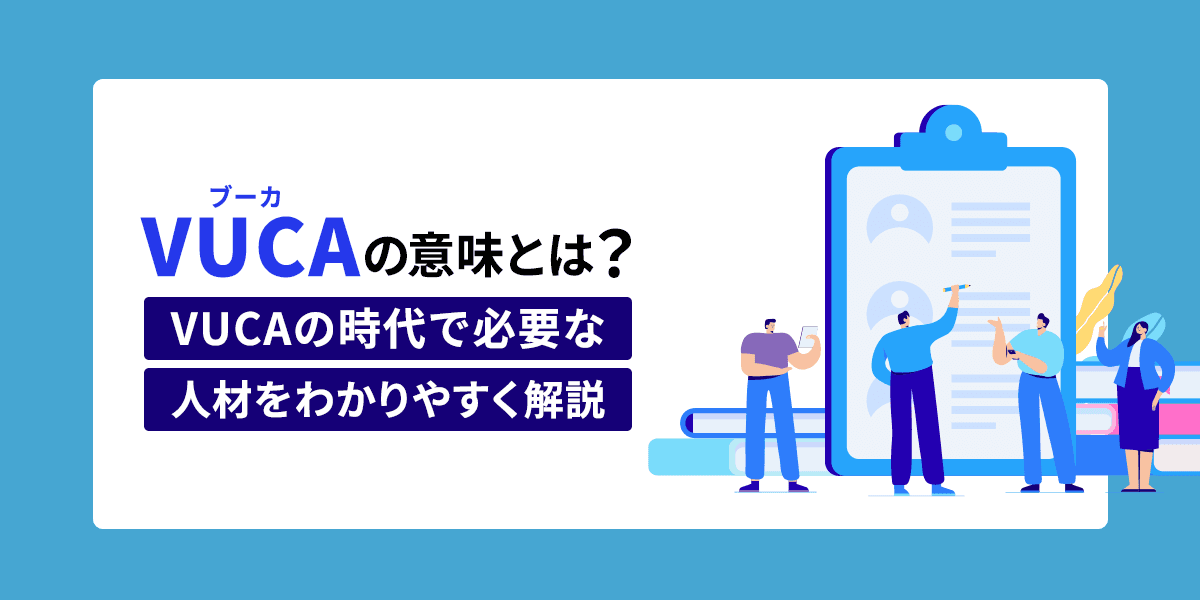 VUCA(ブーカ)の意味とは?VUCAの時代で必要な人材をわかりやすく解説