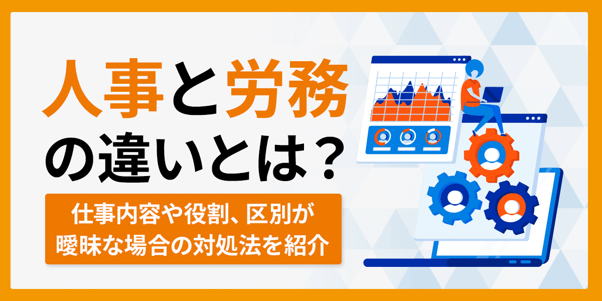 人事と労務の違いとは?仕事内容や役割、区別が曖昧な場合の対処法を紹介