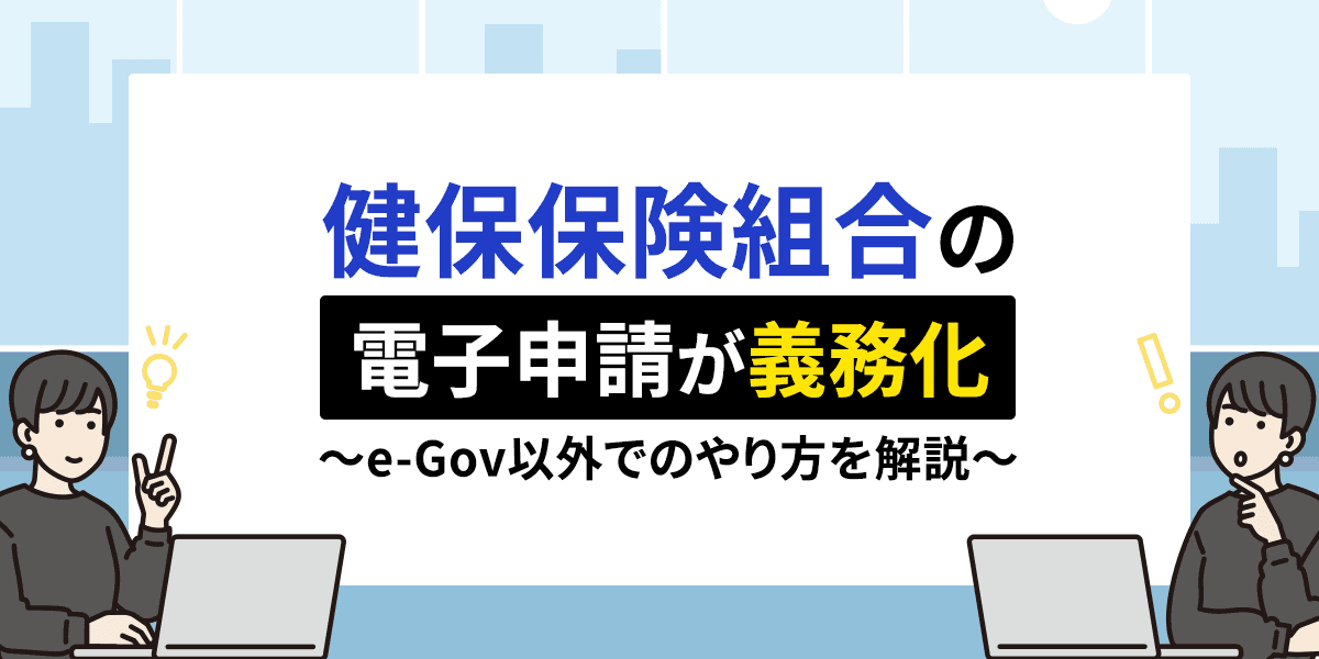 健保保険組合の電子申請が義務化!e-Gov以外でのやり方を解説