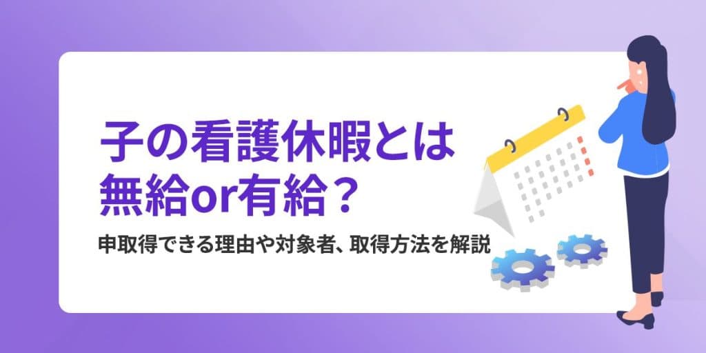 子の看護休暇とは?無給or有給?取得条件や取得方法をわかりやすく解説
