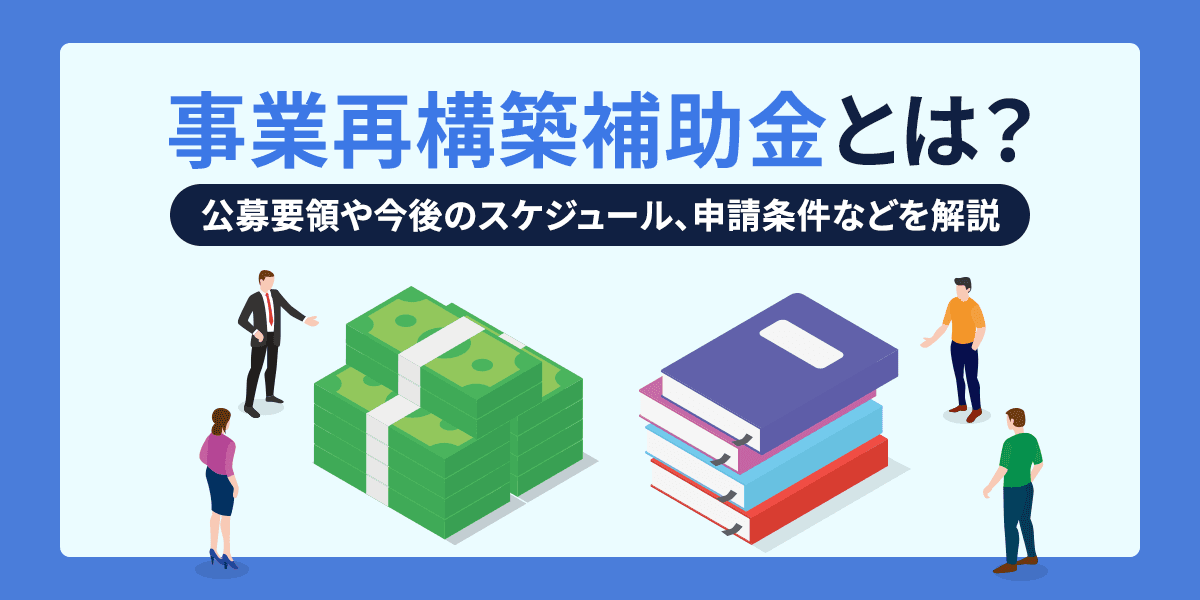 150.事業再構築金補助とは?公募要領や申請期間、対象者、認定支援機関を解説