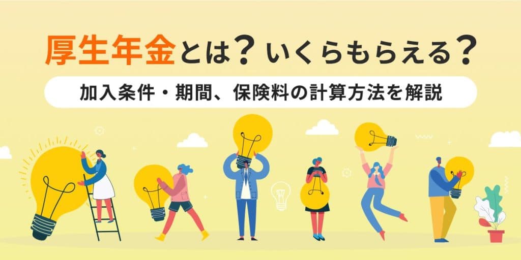 厚生年金とは?いくらもらえる?加入条件・期間、保険料の計算方法をわかりやすく解説