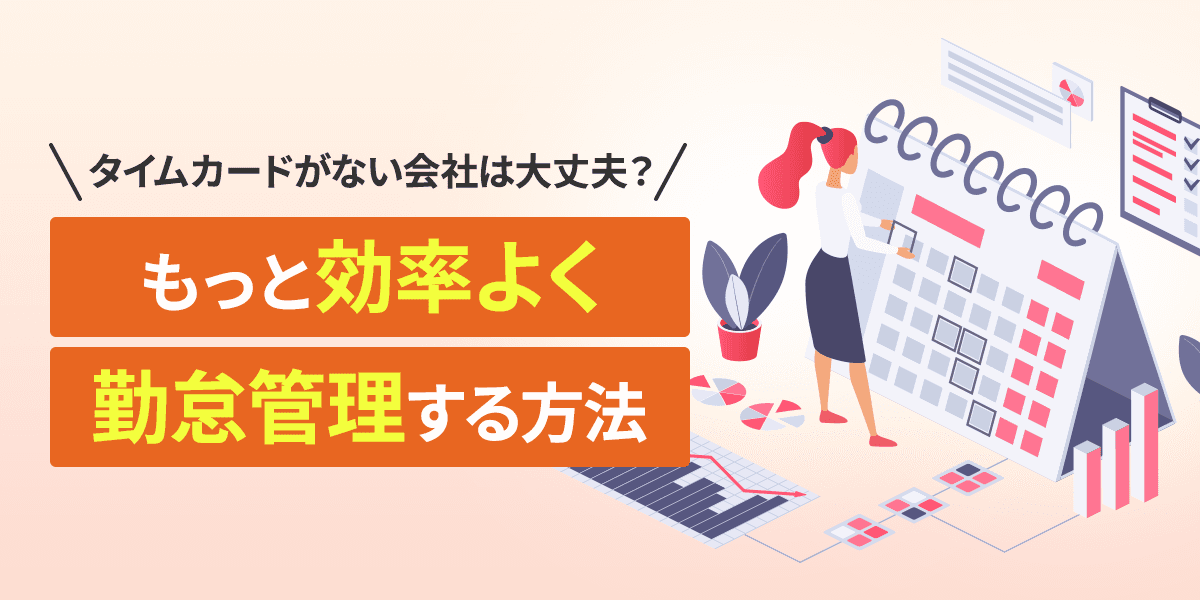 タイムカードがない会社は大丈夫?もっと効率よく勤怠管理する方法を解説