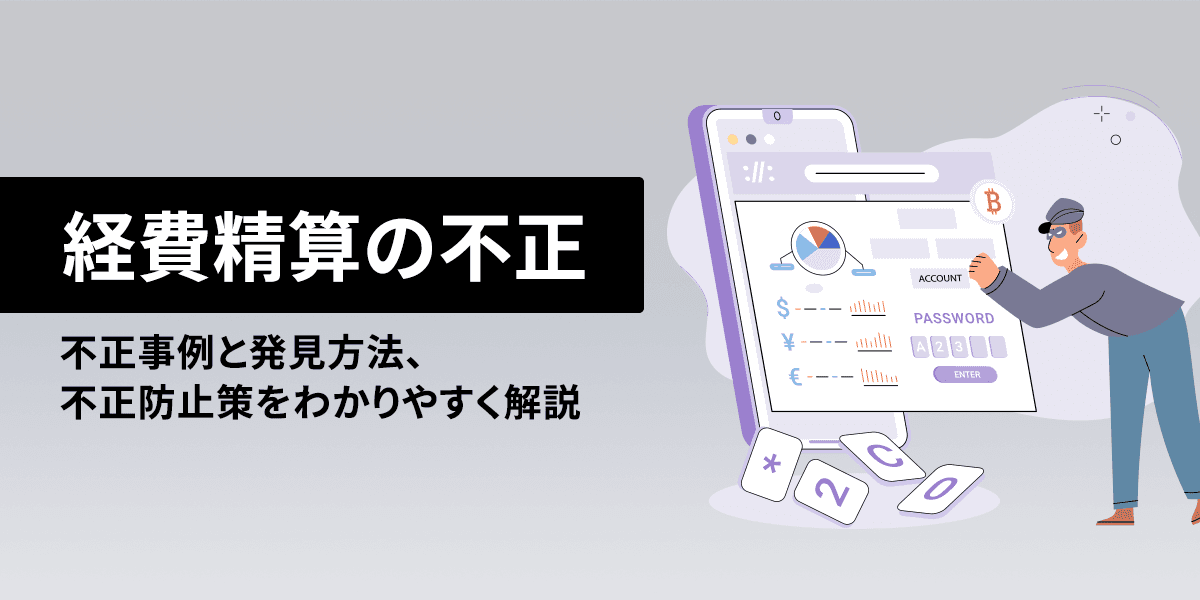 経費精算の不正とは?不正事例と発見方法、不正防止策をわかりやすく解説