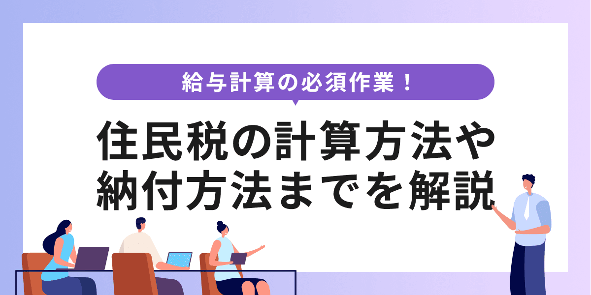 給与計算の必須作業!住民税の計算方法やシミュレーション、納付方法までを解説