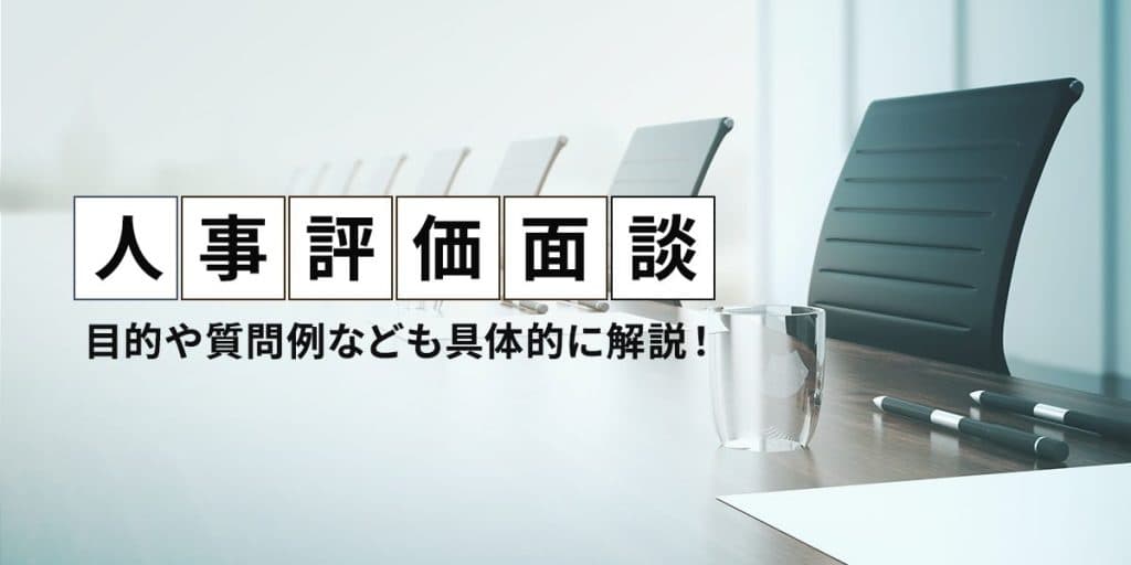 人事評価面談はどう進める?目的や面談時の質問例なども具体的に紹介