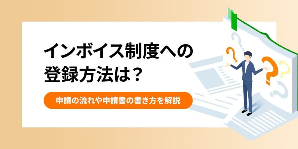 インボイス制度への登録方法は?申請の流れや申請書の書き方を解説