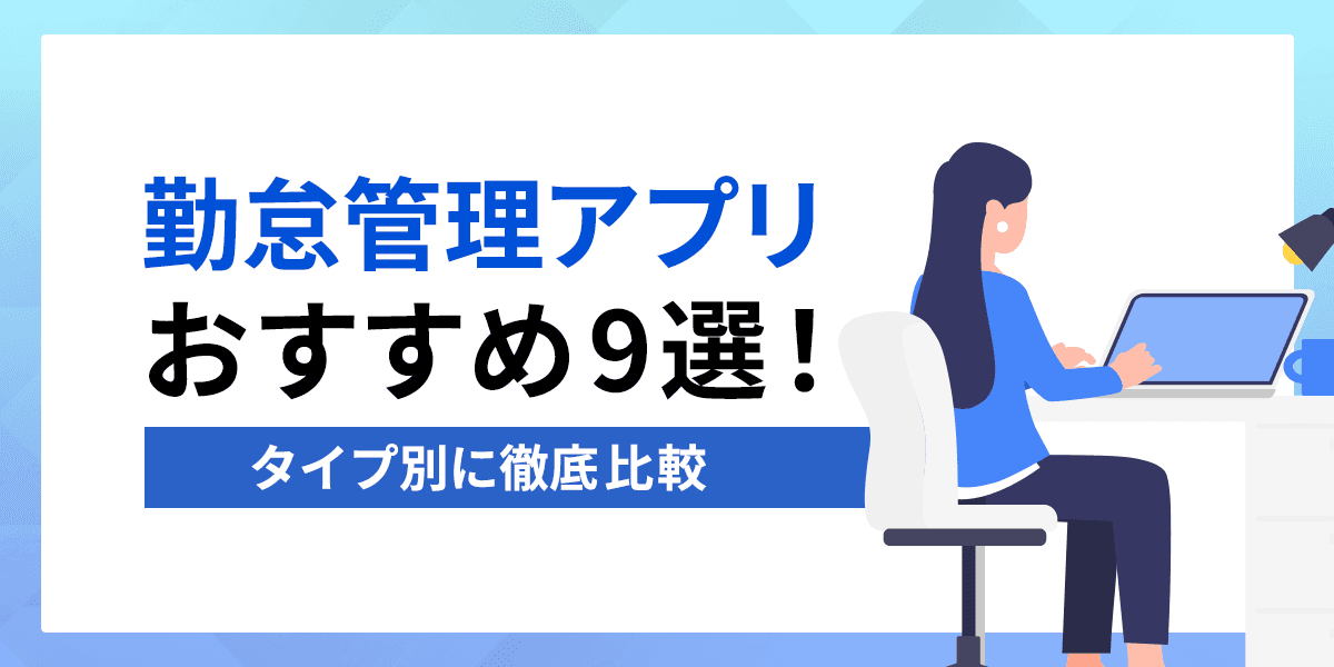 【2023年最新】勤怠管理アプリおすすめ9選!タイプ別に徹底比較