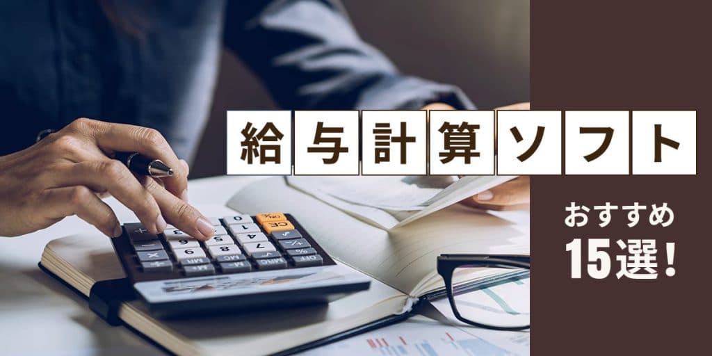 2023年最新】給与計算ソフトおすすめ15選!企業規模別に徹底比較