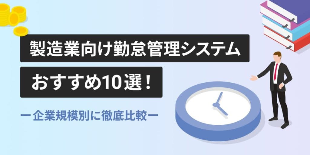 【2023年最新】製造業向け勤怠管理システムおすすめ10選!企業規模別に徹底比較