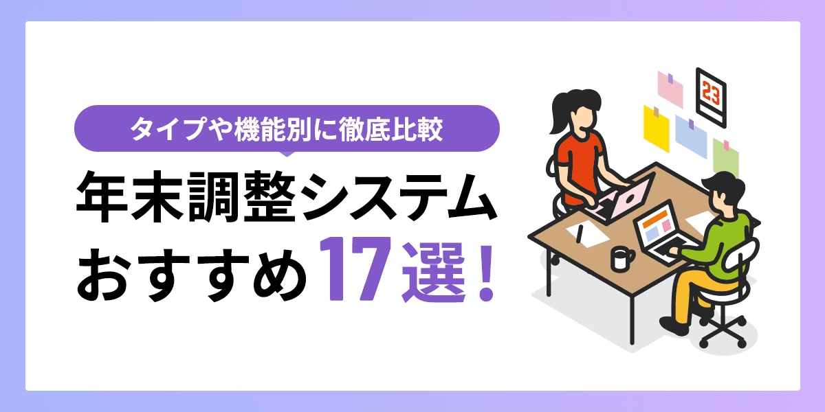 【2023年最新】年末調整システムおすすめ17選!タイプ別徹底比較