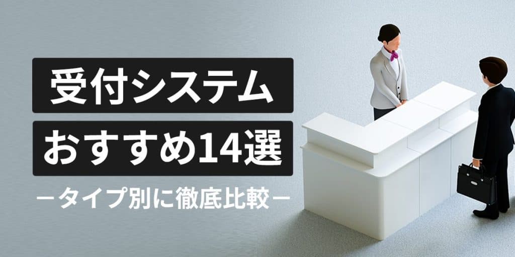 【2023年最新】受付システムおすすめ14選!タイプ別に徹底比較