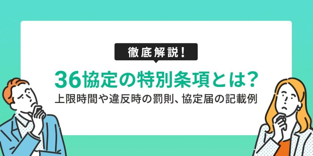 36協定の特別条項とは?上限時間や違反時の罰則、協定届の記載例も解説!