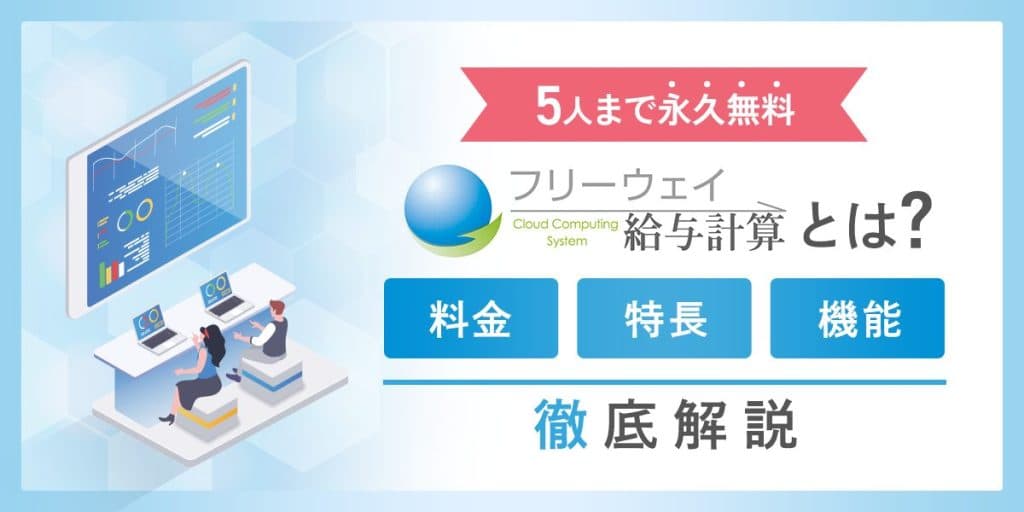 5人まで無料!フリーウェイ給与計算とは?料金・特長・機能を解説
