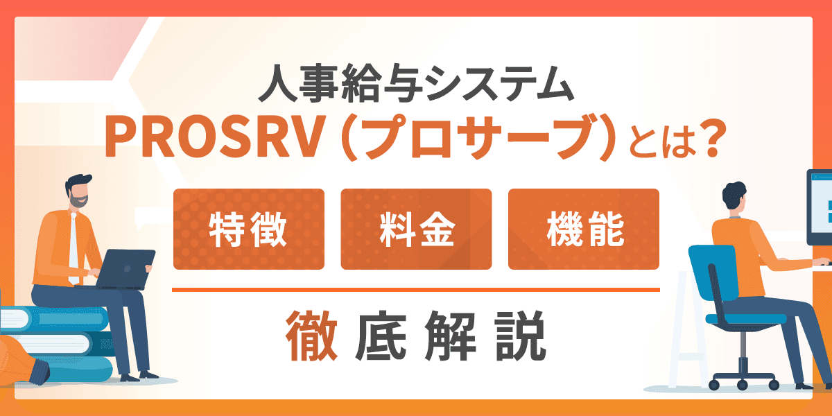 人事給与システムのPROSRV(プロサーブ)とは?料金・特長・機能を解説