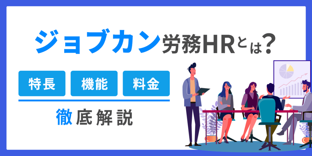 ジョブカン労務HRとは?特長・機能・料金を解説