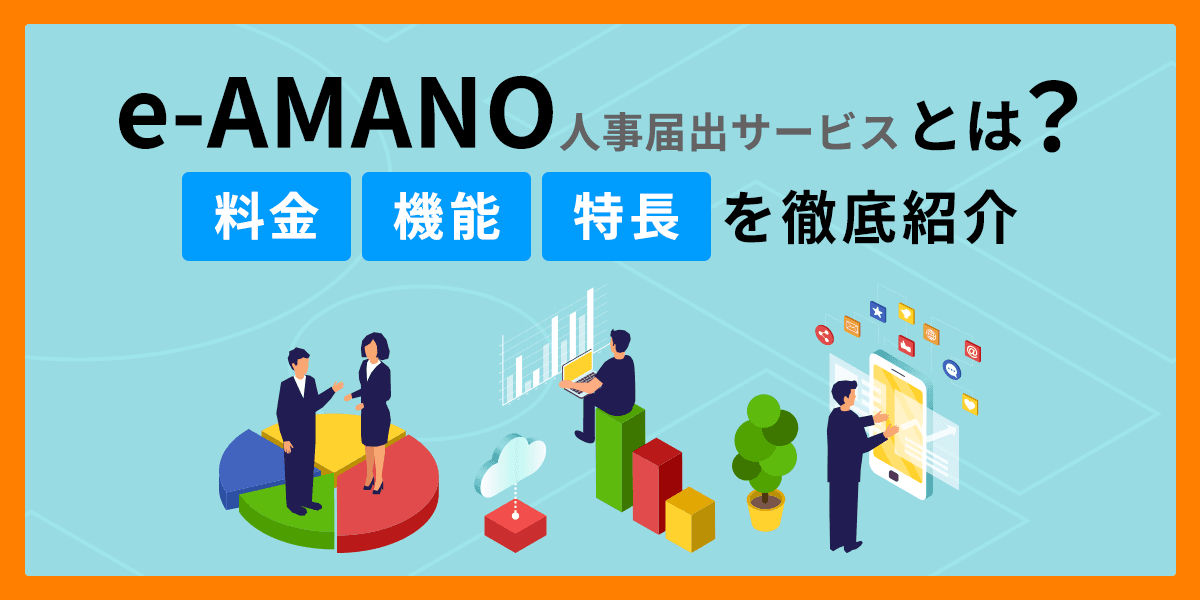 e-AMANO人事届出サービスとは?料金や機能、特長を徹底紹介