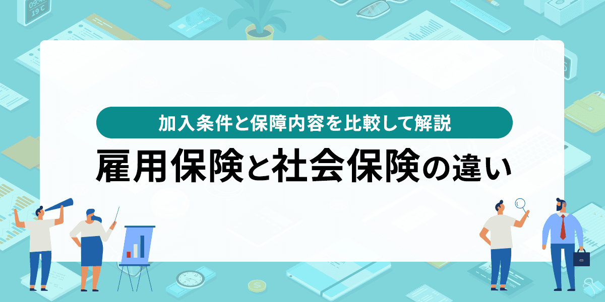 雇用保険と社会保険の違いとは?加入条件と保障内容を比較して解説!