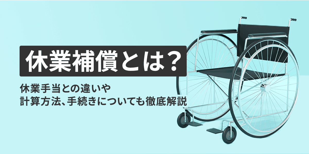 休業補償とは?休業手当との違いや計算方法、手続きについても徹底解説!