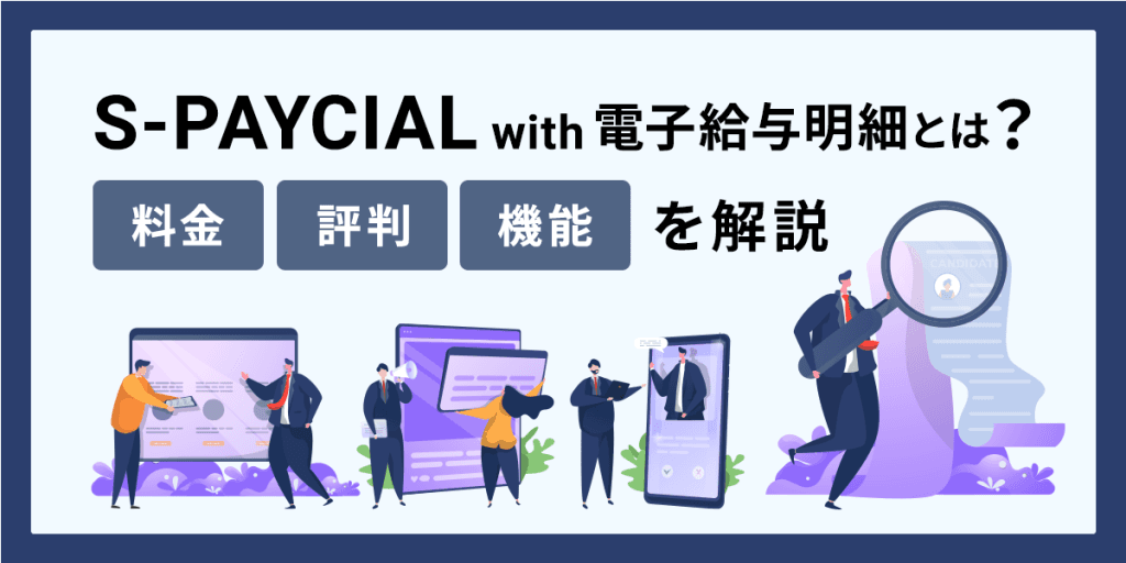 S-PAYCIAL with 電子給与明細とは?料金・評判・機能を解説