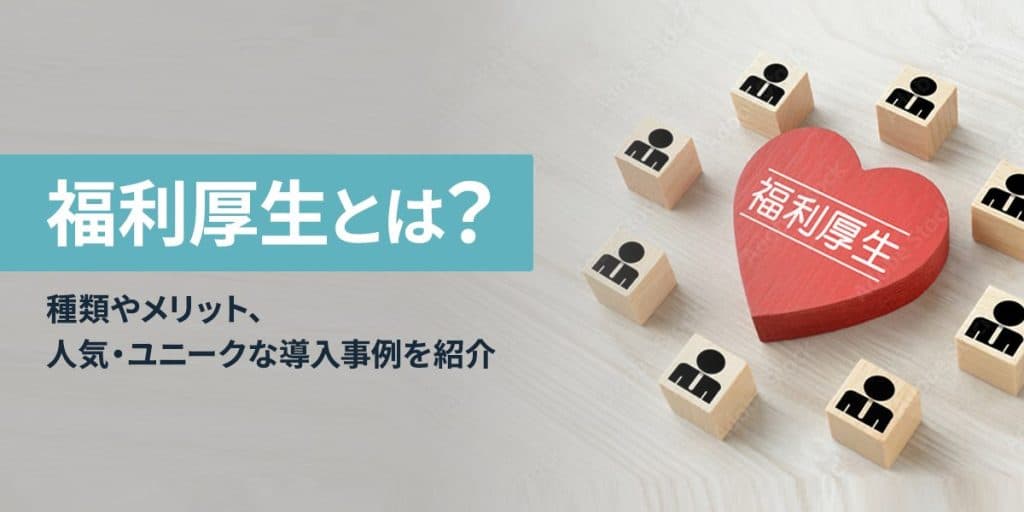 福利厚生とは?種類やメリット、人気・ユニークな導入事例を紹介