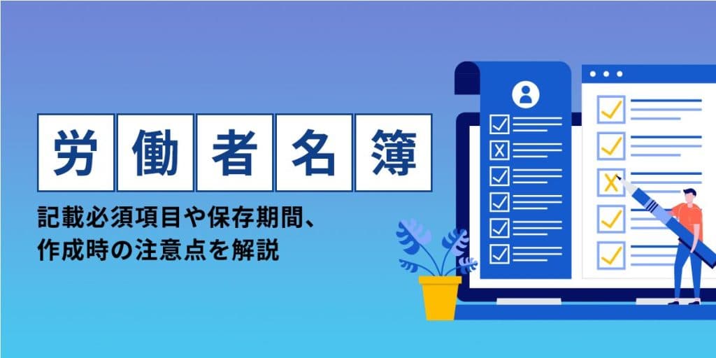 労働者名簿とは?記載必須項目や保存期間、作成時の注意点を解説