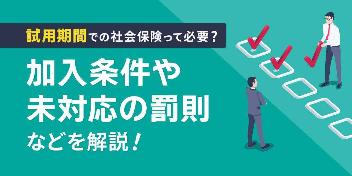 試用期間での社会保険って必要?加入条件や未対応の罰則など解説