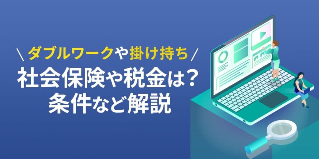 ダブルワークや掛け持ちのとき社会保険や税金はどうする?条件など解説