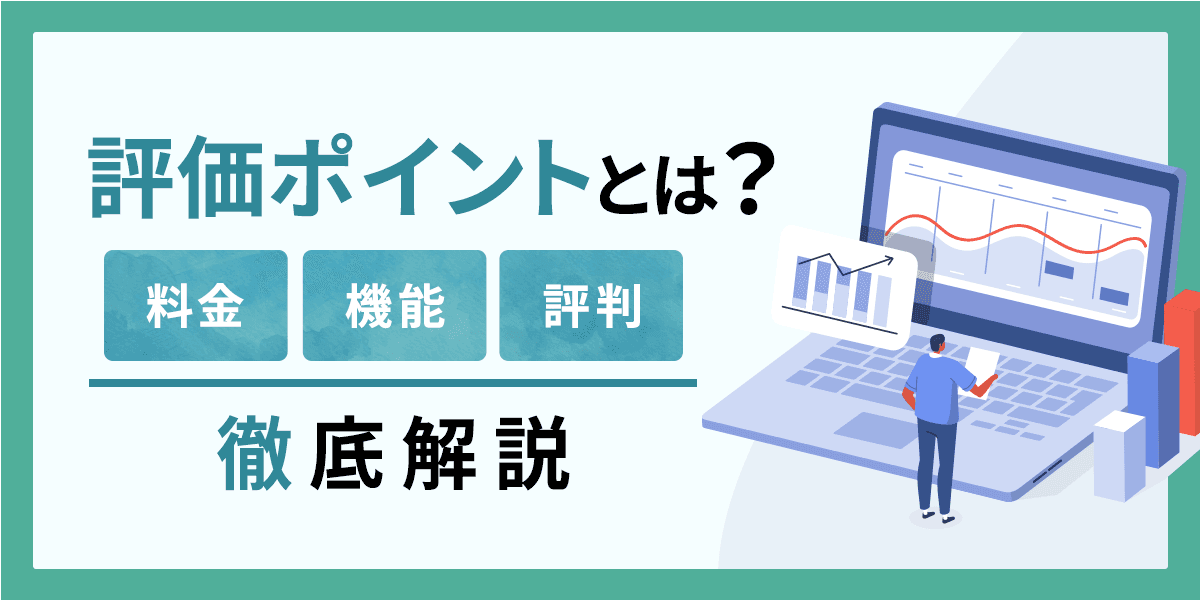 評価ポイントとは?料金・機能・評判について徹底解説