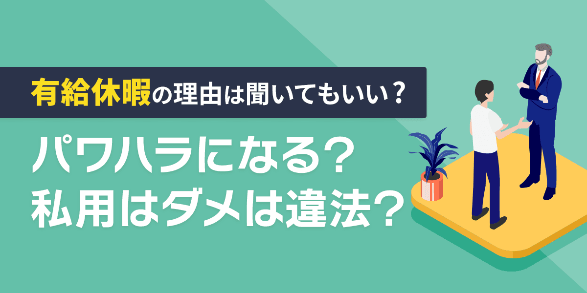 有給休暇の理由は聞いてもいい?パワハラになる?私用ダメは違法?