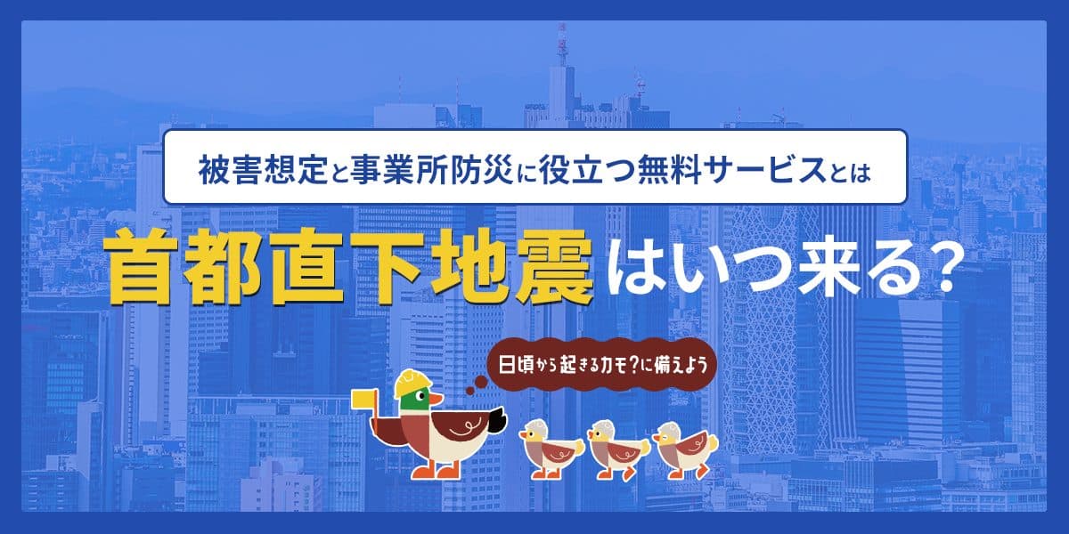 首都直下地震はいつ来る?被害想定と事業所防災に役立つ無料サービスとは