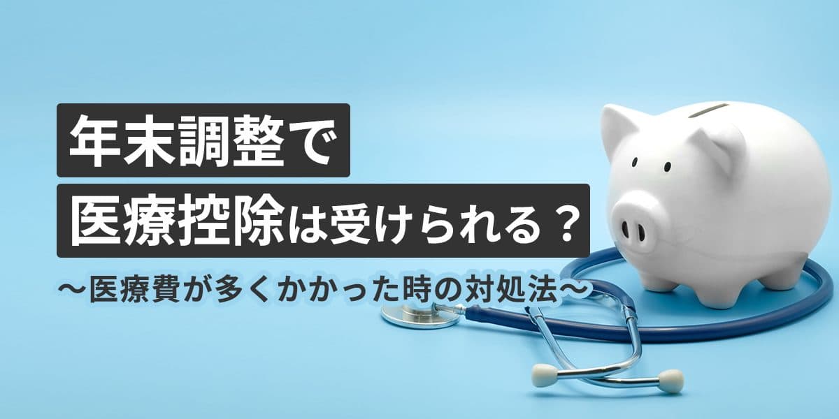 年末調整で医療控除は受けられる?医療費が多くかかった時の対処法