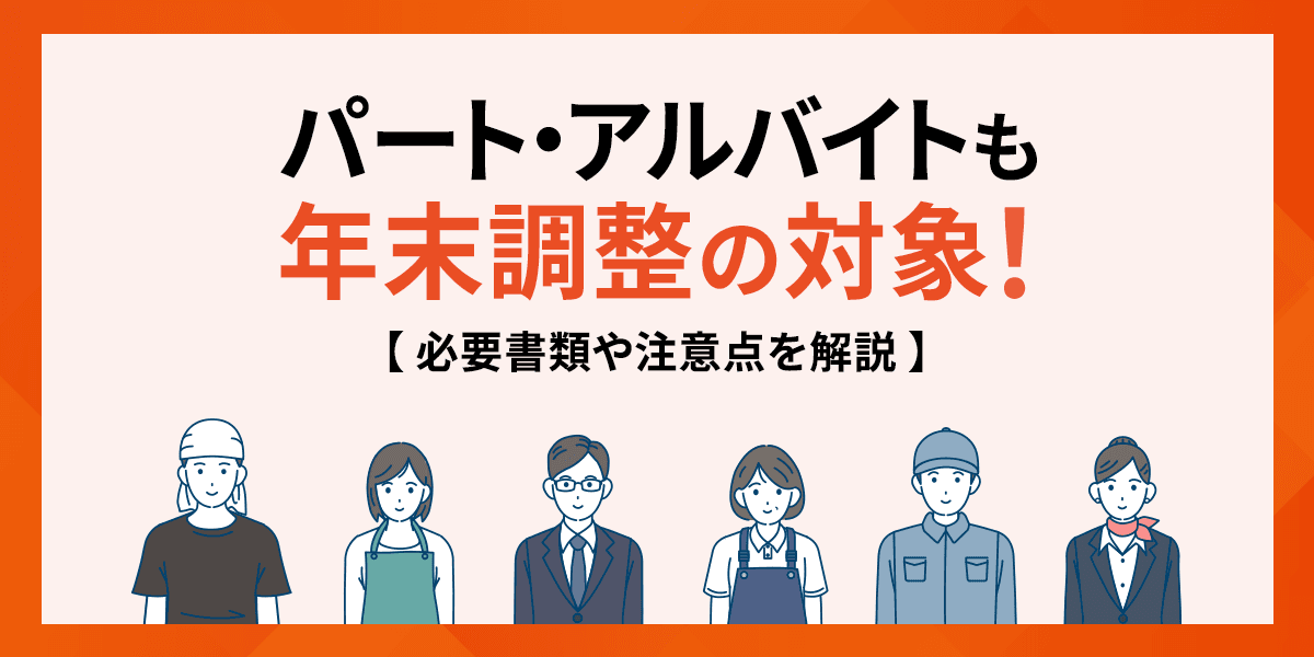 パート・アルバイトも年末調整の対象!必要書類や注意点を解説